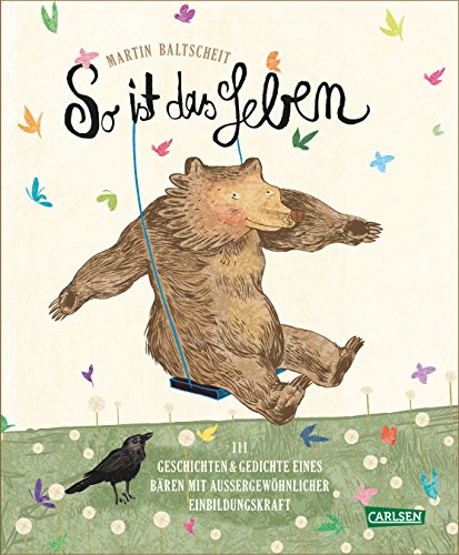 So ist das Leben: 111 Geschichten und Gedichte eines Bären mit außergewöhnlicher Einbildungskraft